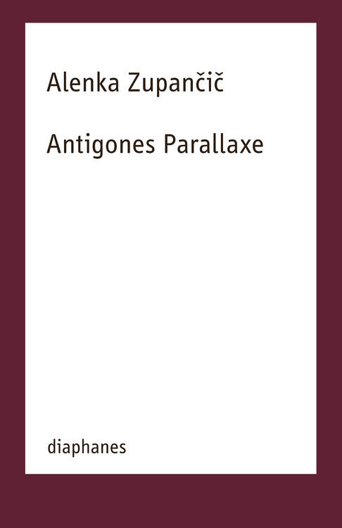 Alenka Zupančič: Antigones Parallaxe