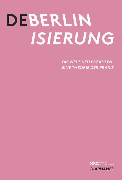 Haus der Kulturen der Welt (Hg.): Deberlinisierung
